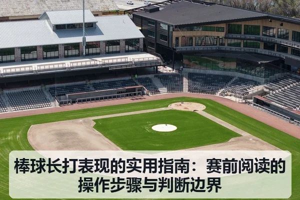 棒球长打表现的实用指南：赛前阅读的操作步骤与判断边界